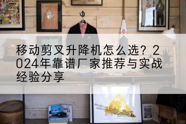 金林升降平台厂家推荐-移动剪叉升降机怎么选？2024年靠谱厂家推荐与实战经验分享