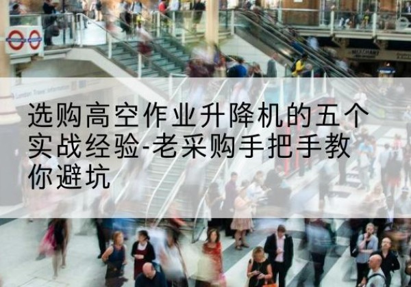 金林高空作业升降机厂家-选购高空作业升降机的五个实战经验-老采购手把手教你避坑