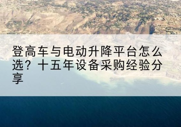 金林登高车厂家厂家-登高车与电动升降平台怎么选？十五年设备采购经验分享